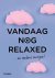  - Vandaag nog relaxed