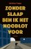Zonder slaap ben ik het noo...