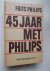 PHILIPS, FRITS, - 45 Jaar met Philips.