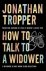 Jonathan Tropper - How To Talk To A Widower