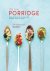 The New Porridge - Grain-Based Nutrition Bowls for Morning, Noon and Night