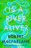 Robert Macfarlane - 2025 Is A River Alive?