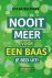 Nooit meer voor een baas je...