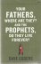 Your Fathers, Where Are The...