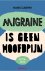 Migraine is geen hoofdpijn ...