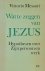 Wat te zeggen van jezus. Hy...