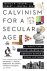 Calvinism for a Secular Age...