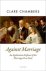 CLARE (UNIVERSITY SENIOR LECTURER IN PHILOSOPHY,  University Senior Lecturer in Philosophy, University of Cambridge) Chambers - Against Marriage