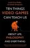 Ten Things Video Games Can ...