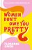 Women Don't Owe You Pretty ...