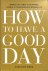 Webb, Caroline - How to Have a Good Day. Harness the Power of Behavioral Science to Transform Your Working Life