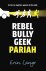 Rebel Bully Geek Pariah