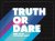  - Truth or dare