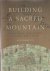 Wei-Chung Lin - Building a Sacred Mountain. The Buddhist Architecture of China's Mount Wutai