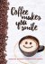  - Coffee makes you smile