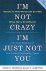 I'm Not Crazy, I'm Just Not...
