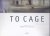 To Cage. Essay by Michael M...