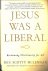 Jesus Was a Liberal. Reclai...