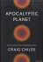 Childs, Craig - Apocalyptic Planet. Field Guide to the Everending Earth