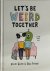 Let's Be Weird Together A b...
