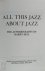 Harry Dial 178225 - All this jazz about jazz The Autobiography Of Harry Dial