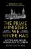 The Prime Ministers We Neve...