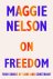 Nelson, Maggie - (1) On Freedom