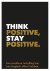  - Think positive, stay positive