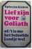 Lief zijn voor Goliath of: ...