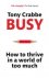 Crabbe, Tony - Busy / How to Thrive in a World of Too Much.