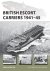 Konstam, Angus &  Wright, Paul. - British escort carriers, 1941-45.