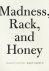 Madness, Rack, and Honey