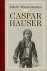 Jakob Wassermann - Caspar Hauser oder die Trägheit des Herzens