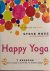 Ross, Steve / Rosewood, Olivia - HAPPY YOGA. 7 Reasons Why There's Nothing to Worry About.