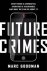 Marc Goodman - Future Crimes. Everything Is Connected, Everyone Is Vulnerable and What We Can Do about It
