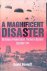 Bennett, David - A Magnificent Disaster: The Failure of Market Garden, the Arnhem Operation, September 1944